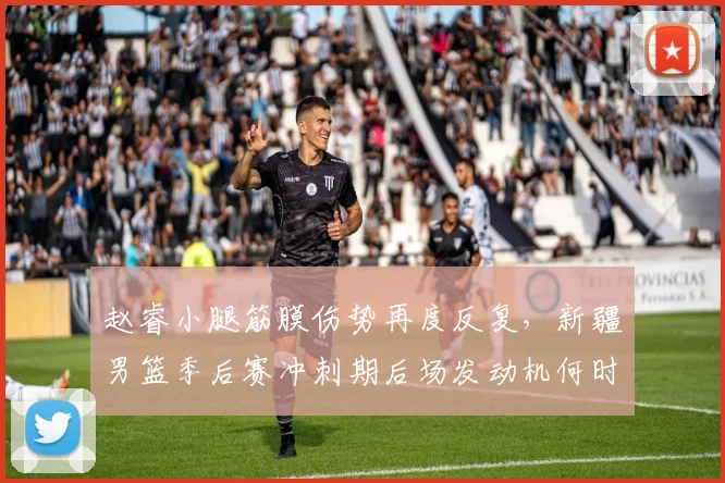 赵睿小腿筋膜伤势再度反复，新疆男篮季后赛冲刺期后场发动机何时点火重启？